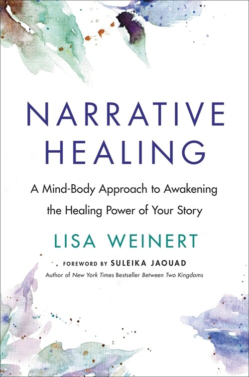 Narrative Healing: A Mind-Body Approach to Awakening the Healing Power of Your Story (Hardcover)