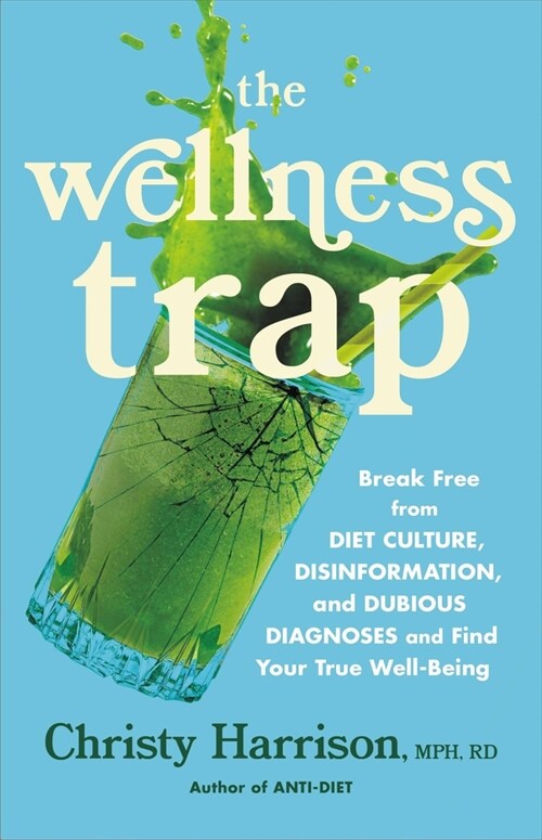 The Wellness Trap: Break Free from Diet Culture, Disinformation, and Dubious Diagnoses and Find Your True Well-Being (Hardcover)