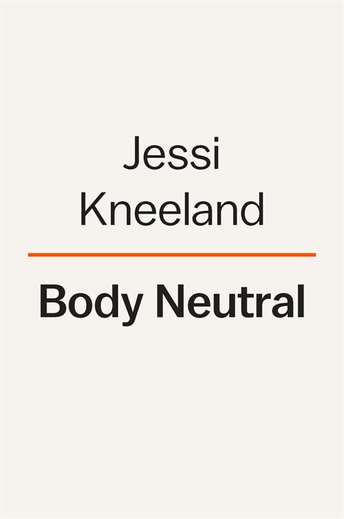Body Neutral: A Revolutionary Guide to Overcoming Body Image Issues (Paperback)