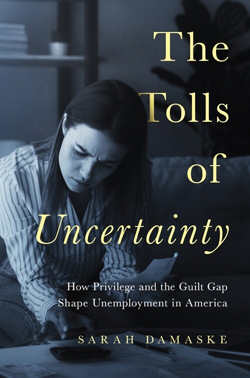 The Tolls of Uncertainty: How Privilege and the Guilt Gap Shape Unemployment in America (Paperback)