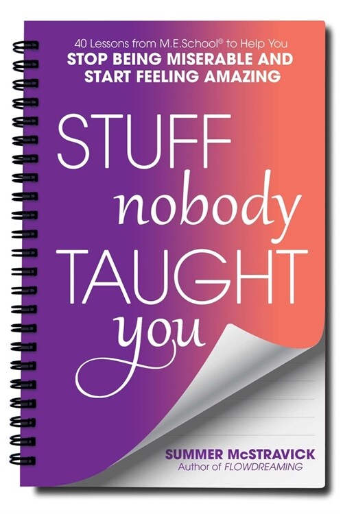 Stuff Nobody Taught You: 45 Lessons from M.E.School(r) to Help You Stop Being Miserable and Start Feeling Amazing (Paperback)