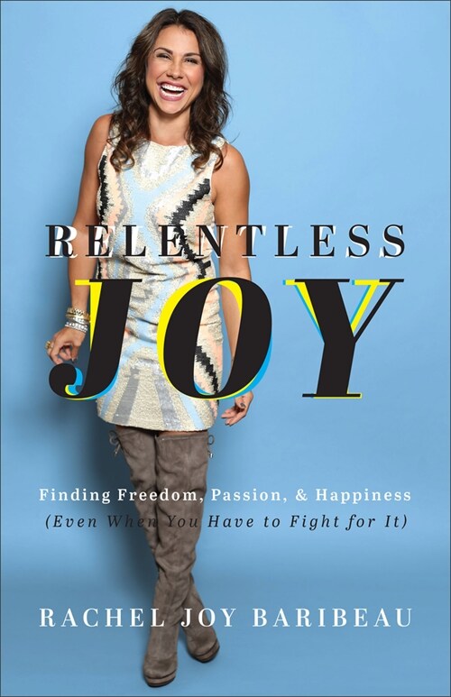 Relentless Joy: Finding Freedom, Passion, and Happiness (Even When You Have to Fight for It) (Paperback)