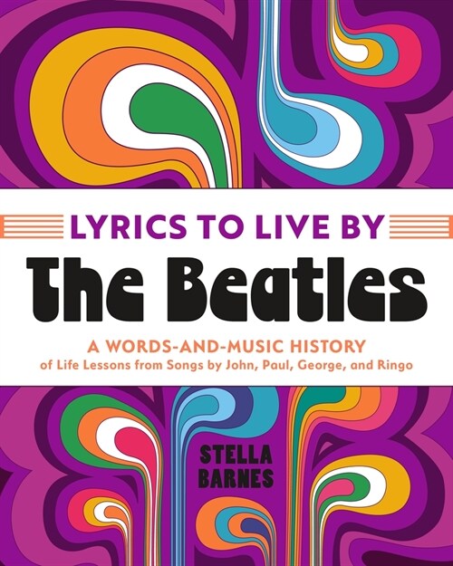 Lyrics to Live By: The Beatles: A Words-And-Music History of Life Lessons from Songs by John, Paul, George, and Ringo (Hardcover)