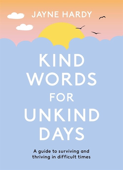 Kind Words for Unkind Days : A guide to surviving and thriving in difficult times (Paperback)
