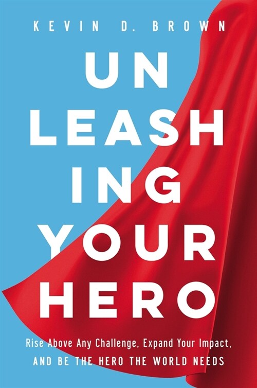Unleashing Your Hero: Rise Above Any Challenge, Expand Your Impact, and Be the Hero the World Needs (Paperback)