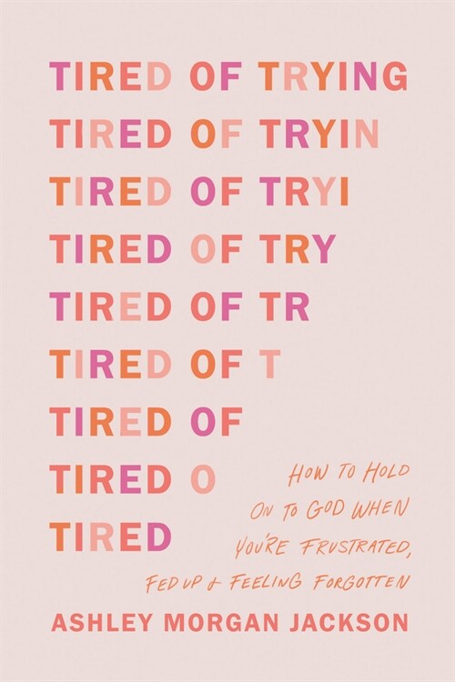 Tired of Trying: How to Hold on to God When You're Frustrated, Fed Up, and Feeling Forgotten (Paperback)