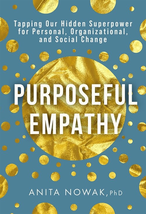 Purposeful Empathy: Tapping Our Hidden Superpower for Personal, Organizational, and Social Change (Hardcover)