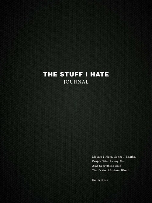 The Stuff I Hate Journal: Movies I Hate. Songs I Loathe. People Who Annoy Me. and Everything Else That's the Absolute Worst. (Hardcover)