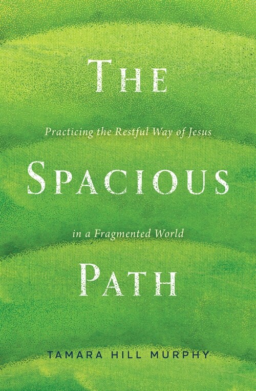 The Spacious Path: Practicing the Restful Way of Jesus in a Fragmented World (Hardcover)