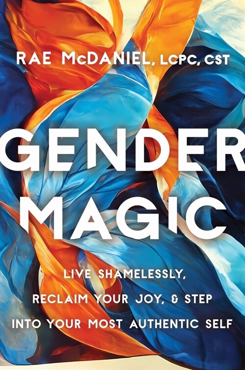 Gender Magic: Live Shamelessly, Reclaim Your Joy, & Step Into Your Most Authentic Self (Hardcover)