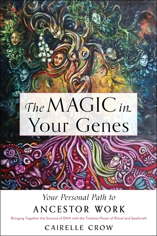 The Magic in Your Genes: Your Personal Path to Ancestor Work (Bringing Together the Science of DNA with the Timeless Power of Ritual and Spellc (Paperback)