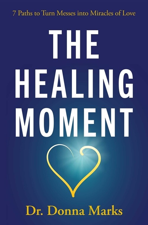The Healing Moment: 7 Paths to Turn Messes Into Miracles of Love (Paperback)