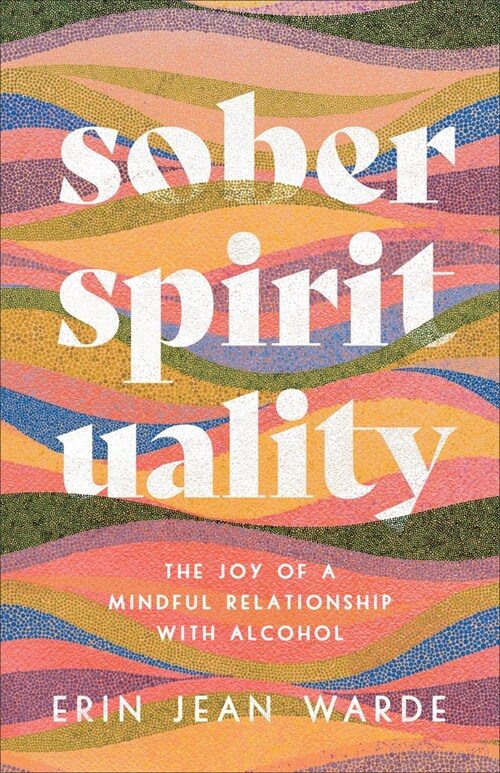 Sober Spirituality: The Joy of a Mindful Relationship with Alcohol (Paperback)