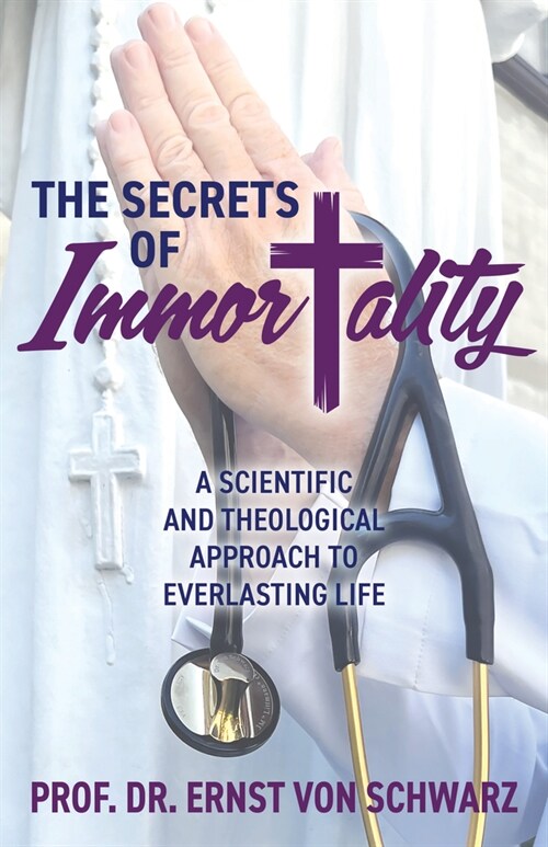 The Secrets of Immortality: A Scientific and Theological Approach to Everlasting Life (Paperback)