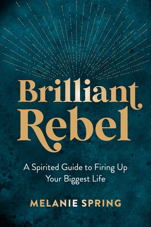 Brilliant Rebel: A Spirited Guide to Firing Up Your Biggest Badass Dreams (Hardcover)