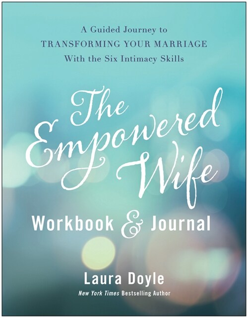 The Empowered Wife Workbook and Journal: A Guided Journey to Transforming Your Marriage with the Six Intimacy Skills (Paperback)