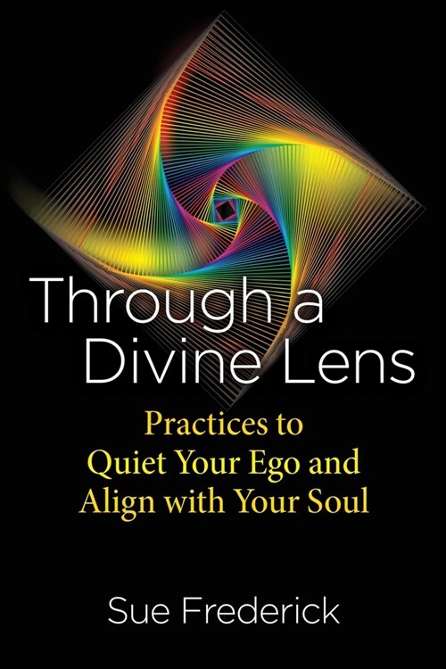 Through a Divine Lens: Practices to Quiet Your Ego and Align with Your Soul (Paperback, 2, Edition, Revise)