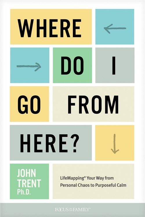 Where Do I Go from Here?: Lifemapping Your Way from Personal Chaos to Purposeful Calm (Paperback)