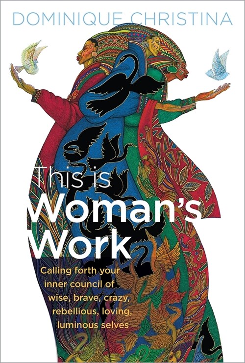 This Is Woman's Work: Calling Forth Your Inner Council of Wise, Brave, Crazy, Rebellious, Loving, Luminous Selves (Paperback)
