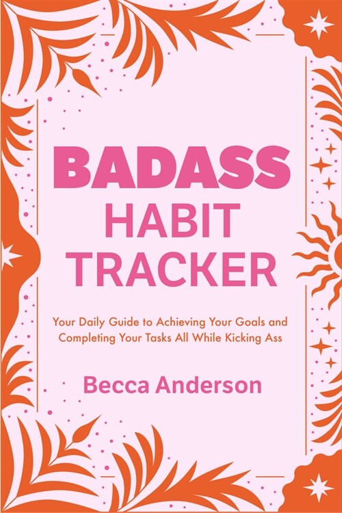 Badass Habit Tracker: Your Daily Guide to Achieving Your Goals and Completing Your Tasks All While Kicking Ass (Paperback)