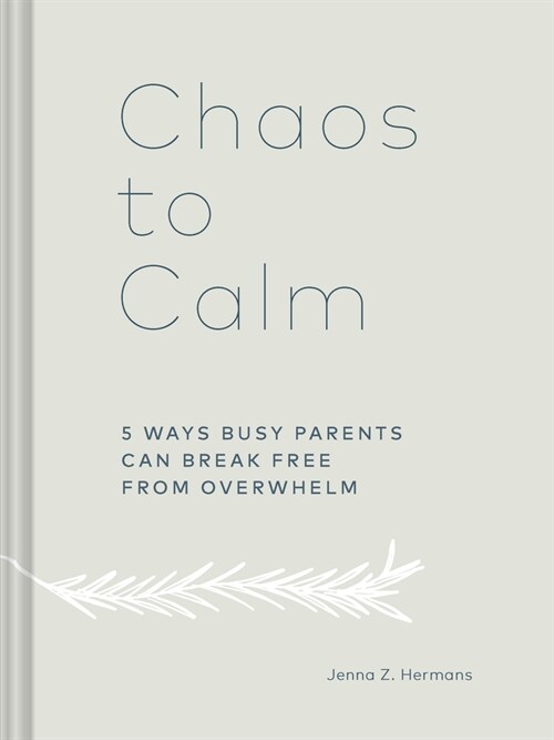 Chaos to Calm: 5 Ways Busy Parents Can Break Free from Overwhelm (Hardcover)