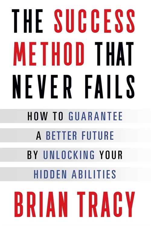 The Success Method That Never Fails: How to Guarantee a Better Future by Unlocking Your Hidden Abilities (Paperback)