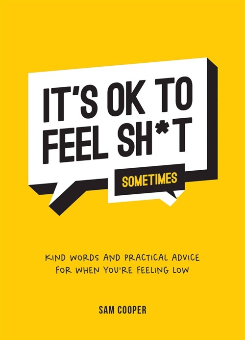 It's Ok to Feel Shit (Sometimes): Kind Words and Practical Advice for When You're Feeling Low (Hardcover)