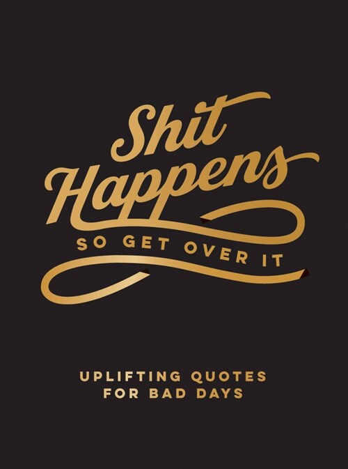 Shit Happens So Get Over It: Uplifting Quotes for Bad Days (Hardcover)