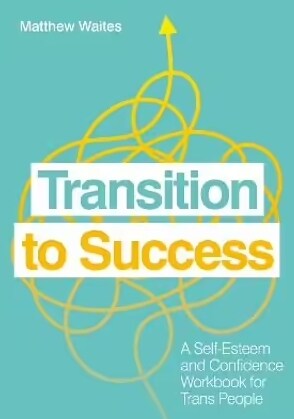 Transition to Success : A Self-Esteem and Confidence Workbook for Trans People (Paperback)