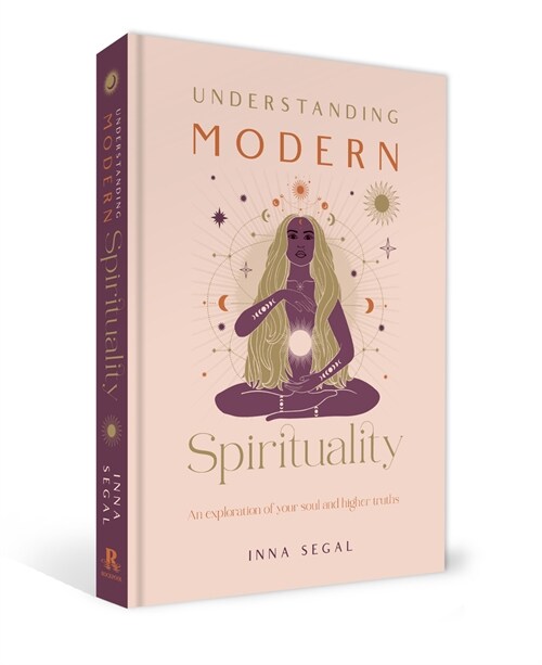 Understanding Modern Spirituality: An Exploration of Your Soul and Higher Truths (Hardcover)
