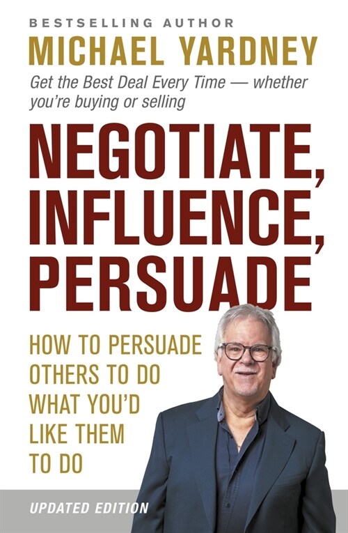 Negotiate, Influence, Persuade: How to Persuade Others to Do What You'd Like Them to Do (Paperback, 2)