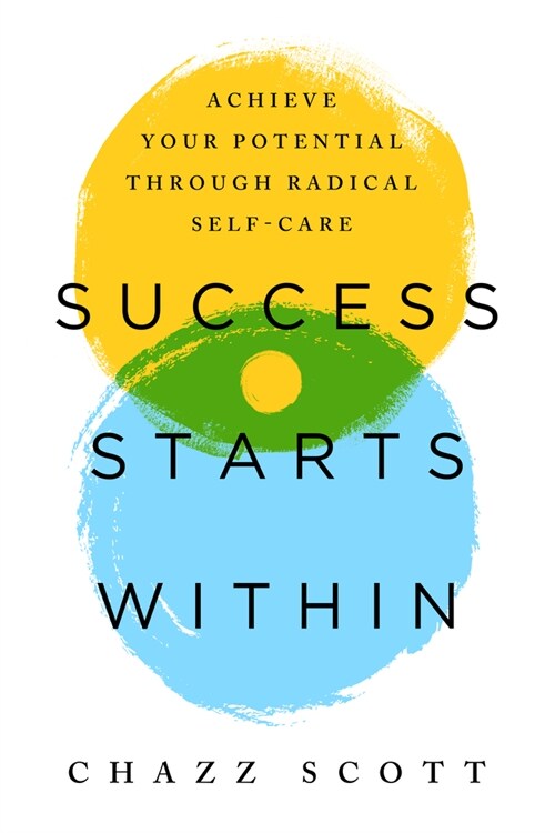 Success Starts Within: 10 Ways to Achieve Your Full Potential Through Radical Self-Care (Paperback)
