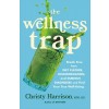 The Wellness Trap: Break Free from Diet Culture, Disinformation, and Dubious Diagnoses and Find Your True Well-Being (Hardcover)