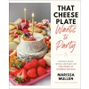That Cheese Plate Wants to Party: Festive Boards, Spreads, and Recipes with the Cheese by Numbers Method (Hardcover)