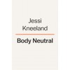 Body Neutral: A Revolutionary Guide to Overcoming Body Image Issues (Paperback)