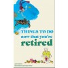 Things to Do Now You're Retired (Paperback)