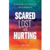 Scared, Lost, and Hurting: My Journey Back from Chronic Pain and Crippling Anxiety (Paperback)