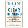 The Art of Clear Thinking: A Stealth Fighter Pilot's Timeless Rules for Making Tough Decisions (Hardcover)