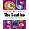 Lyrics to Live By: The Beatles: A Words-And-Music History of Life Lessons from Songs by John, Paul, George, and Ringo (Hardcover)