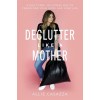 Declutter Like a Mother: A Guilt-Free, No-Stress Way to Transform Your Home and Your Life (Paperback)