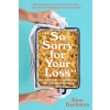 So Sorry for Your Loss: How I Learned to Live with Grief, and Other Grave Concerns (Paperback)