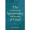 The Spirituality of Grief: Ten Practices for Those Who Remain (Paperback)