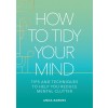 How to Tidy Your Mind: Tips and Techniques to Help You Reduce Mental Clutter (Hardcover)