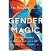 Gender Magic: Live Shamelessly, Reclaim Your Joy, & Step Into Your Most Authentic Self (Hardcover)