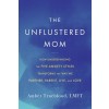 The Unflustered Mom: How Understanding the Five Anxiety Styles Transforms the Way We Parent, Partner, Live, and Love (Paperback)
