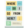 Where Do I Go from Here?: Lifemapping Your Way from Personal Chaos to Purposeful Calm (Paperback)