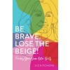 Be Brave. Lose the Beige!: Finding Your Sass After Sixty (Paperback)