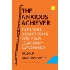 The Anxious Achiever: Turn Your Biggest Fears Into Your Leadership Superpower (Hardcover)