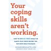 Your Coping Skills Aren't Working: How to Break Free from the Habits That Once Helped You But Now Hold You Back (Paperback)