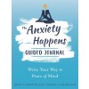 The Anxiety Happens Guided Journal: Write Your Way to Peace of Mind (Paperback)